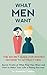 WHAT MEN WANT: The Secret Guide for Women on How to Attract Men (What Real Men Want and How to Make Your Life a Dating Success!) (How to keep a man interested in love attract men)