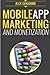 Mobile App Marketing And Monetization: How To Promote Mobile Apps Like A Pro: Learn to promote and monetize your Android or iPhone app. Get hundreds ... of downloads and grow your app business