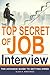 Job Interview Question and answers : The Top secret of Job Interview : The Advance Guide to getting hired - resume writing samples and tips, how to find a job when there are no job