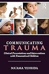 Communicating Trauma: Clinical Presentations and Interventions in Traumatized Children