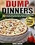 Dump Dinners: 30 Of The Most Delicious, Simple and Healthy Dump Dinner Recipes For You and Your Family! (Dump Dinners Cookbook, Slow Cooker, Dump Dinners, Dump Dinners Crock pot)