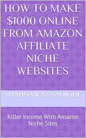 How To Make $1000 Online From Amazon Affiliate Niche Websites: Killer Income With Amazon Niche Sites (Kindle Edition)