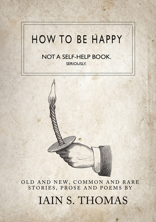 How to Be Happy: Not a Self-Help Book. Seriously. (Paperback)