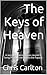 The Keys of Heaven: A secret so secret it has caused a living Pope to renounce the Papacy