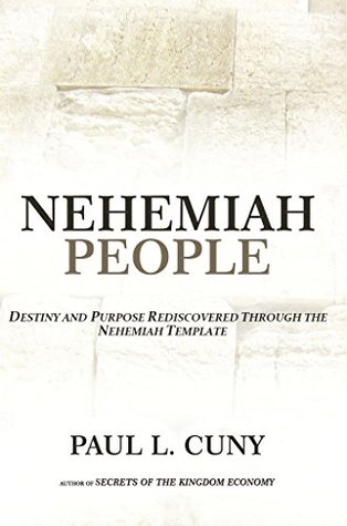 Nehemiah People: Destiny And Purpose Rediscovered Through The Nehemiah Template (Kindle Edition)