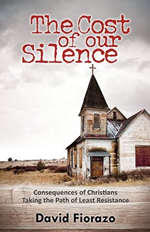 The Cost of Our Silence: Consequences of Christians Taking the Path of Least Resistance (Kindle Edition)