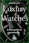 Luxury Watches: A Purchasing Guide Luxury Watches: A Purchasing Guide