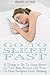 Go To Sleep Fast: 11 Things to Do To Sleep Better, Let Your Body Recover and Wake Up More Energized Every Morning