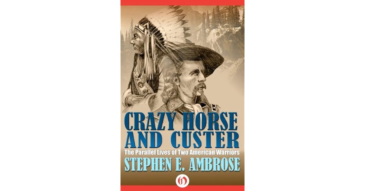 Crazy Horse and Custer The Parallel Lives of Two American Warriors by