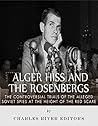 Alger Hiss and the Rosenbergs: The Controversial Trials of the Alleged Soviet Spies at the Height of the Red Scare