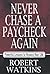 Never Chase A Paycheck Again by Robert J. Watkins