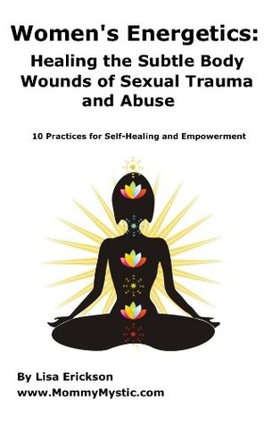 Women's Energetics: Healing the Subtle Body Wounds of Sexual Trauma And Abuse (Kindle Edition)