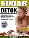 Sugar Detox: Beat Sugar Cravings And Overcome Sugar Addiction To Lose Weight And Increase Energy In 21 Days! (Sugar Detox For Beginners, Sugar Detox Diet, ... Plan, Sugar Detox Recipes, The Sugar Detox)