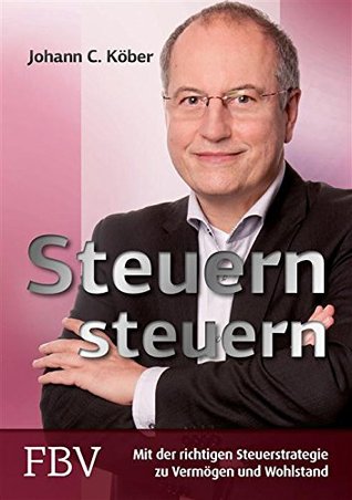 Steuern steuern: Mit der richtigen Steuerstrategie zu Vermögen und Wohlstand (Kindle Edition)