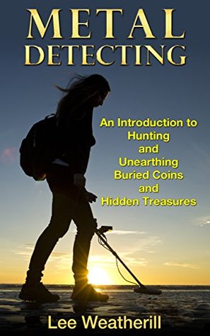 Metal Detecting: An Introduction To Hunting and Unearthing Buried Coins and Hidden Treasures (2nd Edition)