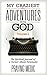 My Craziest Adventures With God - Volume 1 by Praying Medic