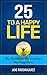 25 To A Happy Life by Joe Rodriguez