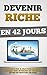 Devenir Riche En 42 Jours: La Méthode Pas-à-Pas Pour Gagner De L'Argent Sur Internet Et Vivre Ses Rêves En Partant De Rien (French Edition)