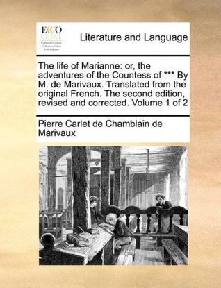 The Life of Marianne: Or, the Adventures of the Countess of *** by M. de Marivaux. Translated from the Original French. the Second Edition, Revised and Corrected. Volume 1 of 2 (Paperback)