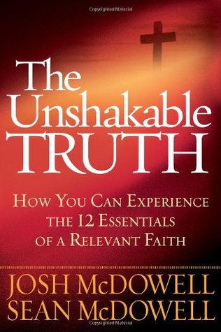 The Unshakable Truth®: How You Can Experience the 12 Essentials of a Relevant Faith (Hardcover)