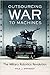 Outsourcing War to Machines: The Military Robotics Revolution (Praeger Security International)