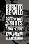 Born to Be Wild: A History of the American Biker and Bikes 1947-2002