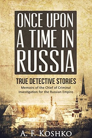 Once Upon a Time in Russia: Memoirs of the Chief of Criminal Investigation for the Russian Empire (Kindle Edition)