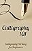 Calligraphy 101: Calligraphy Writing for Beginners