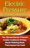Electric Pressure Cooker Cookbook: The Ultimate Electric Pressure Cooker Cookbook Of Easy, Mouth Watering Meals That Anyone Can Cook! (Electric Pressure ... Electric Pressure Cooker Cookbook Series) Electric Pressure Cooker Cookbook: The Ultimate Electric Pressure Cooker Cookbook Of Easy, Mouth Watering Meals That Anyone Can Cook! (Electric Pressure ... Electric Pressure Cooker Cookbook Series)