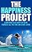 The Happiness Project: Learn How to be Happy by Being Yourself All The Time and Start Living (Happiness Advantage, Happiness of Pursuit, Happiness by Design, ... is a Choice, Happiness, Happy Ever After)
