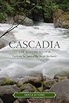 Cascadia: The Elusive Utopia Cascadia: The Elusive Utopia