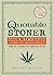 The Quotable Stoner: More that 1,100 Baked, Lit-Up, and Zonked-Out Quotes in Tribute to (and as a Result of) Smoking Weed
