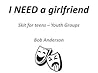 I NEED a girlfriend: Skit - Youth Groups I NEED a girlfriend: Skit - Youth Groups