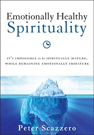 Emotionally Healthy Spirituality: It's Impossible to Be Spiritually Mature, While Remaining Emotionally Immature