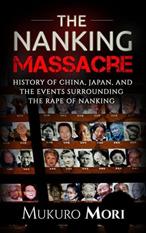 The Nanking Massacre: History of China, Japan, and the Events Surrounding the Rape of Nanking (Kindle Edition)