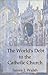 The World's Debt to the Catholic Church by James Joseph Walsh