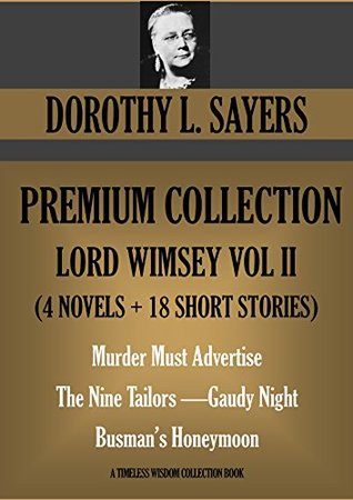 Dorothy L. Sayers Premium Collection Lord Wimsey Vol. II - 4 Novels + 18 Short Stories + 11 Montague Egg Short Stories: Murder Must Advertise / The Nine Tailors / Gaudy Night / Busman's Honeymoon (Kindle Edition)