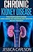 Chronic Kidney Disease: The Ultimate Guide to Chronic Kidney Disease: Diet, Prevention, Early Detection and Fast Treatment! (Kidney Stones, Kidney Disease Solution, Kidney Health)