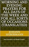 Morning and Evening Prayers for All Days of the Week and for All Sorts of Occasions (Translated): New translation into Modern English  