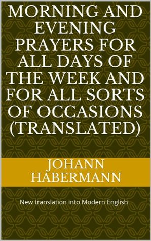 Morning and Evening Prayers for All Days of the Week and for All Sorts of Occasions (Translated): New translation into Modern English  