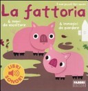 La fattoria. I miei piccoli libri sonori. Libro sonoro