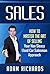 Sales: How To Master The Art Of Selling - Your Non Sleazy Used Car Salesman Approach (How To Sell, Sales, Closing The Deal, Sales Techniques, Closing Sales)