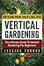 Vertical Gardening: The Ultimate Guide To Vertical Gardening For Beginners – How To Grow Organic Food In A Small Space (Urban Gardening, Container Gardening, Straw Bale Gardening)