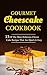 Gourmet Cheesecake Cookbook: The Most Delicious Cheese Cake Recipes That Are Quick & Easy