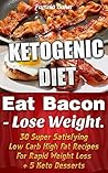 Ketogenic Diet: Eat Bacon - Lose Weight. 30 Super Satisfying Low Carb High Fat Recipes For Rapid Weight Loss + 5 Keto Desserts.: (Ketogenic Diet, Ketogenic ... paleo diet, anti inflammatory diet Book 1)