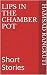 Lips in the Chamber Pot: Short Stories