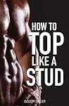 How To Top Like A Porn Star by Michael Alvear How To Top Like A Porn Star by Michael Alvear