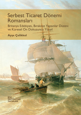 Serbest Ticaret Dönemi Romansları: Britanya Edebiyatı, Bırakınız Yapsınlar Düzeni ve Küresel On Dokuzuncu Yüzyıl
