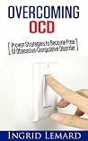 Overcoming OCD: Proven Strategies to Become Free of Obsessive-Compulsive Disorder (Self-Help Strategies, ADHD, OCD, Dyslexia)
