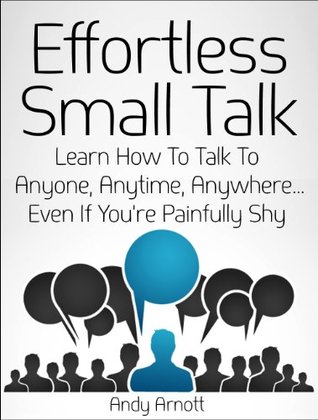 Effortless Small Talk: Learn How to Talk to Anyone, Anytime, Anywhere... Even If You're Painfully Shy (Kindle Edition)